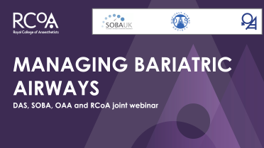Managing Bariatric Airways - DAS, SOBA, OAA and RCoA joint webinar